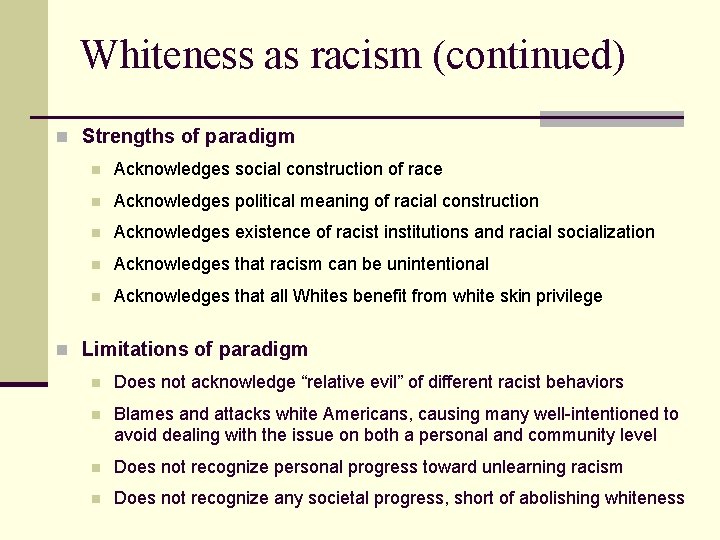 Whiteness as racism (continued) n Strengths of paradigm n Acknowledges social construction of race