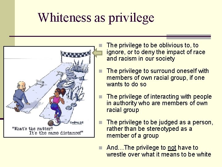 Whiteness as privilege n The privilege to be oblivious to, to ignore, or to