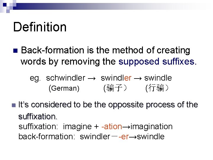 Definition n Back-formation is the method of creating words by removing the supposed suffixes.