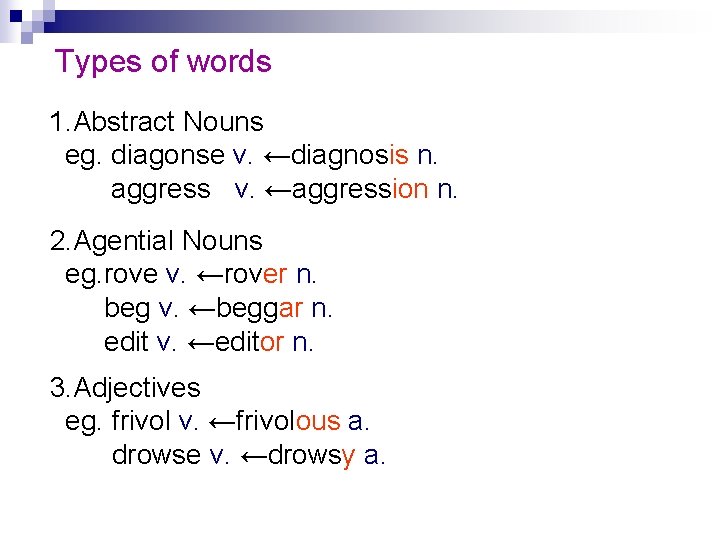 Types of words 1. Abstract Nouns eg. diagonse v. ←diagnosis n. aggress v. ←aggression