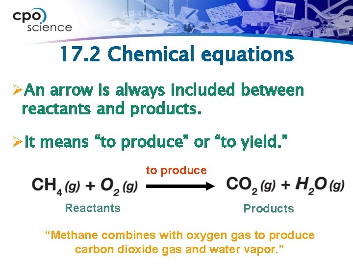 17. 2 Chemical equations ØAn arrow is always included between reactants and products. ØIt