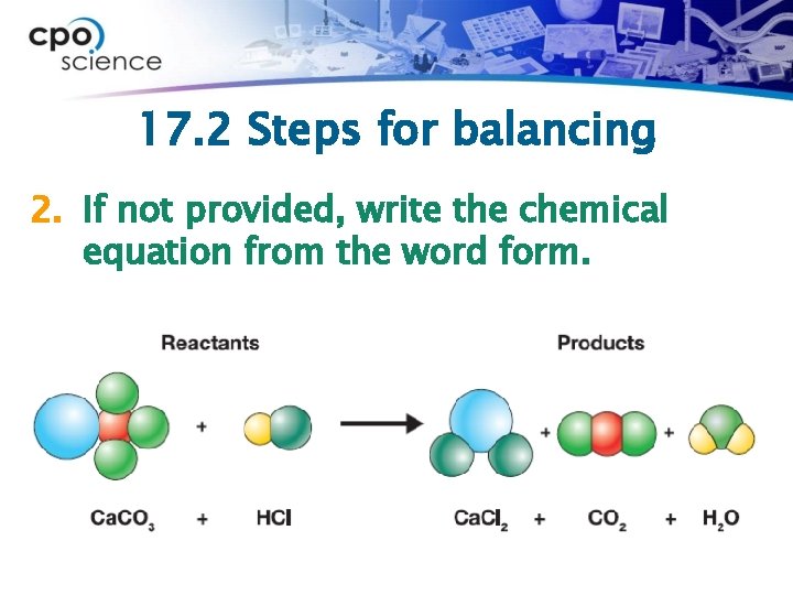 17. 2 Steps for balancing 2. If not provided, write the chemical equation from