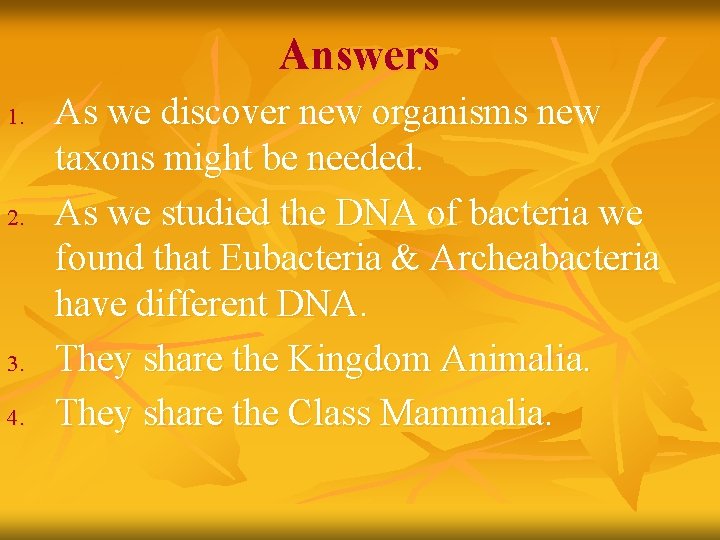 Answers 1. 2. 3. 4. As we discover new organisms new taxons might be