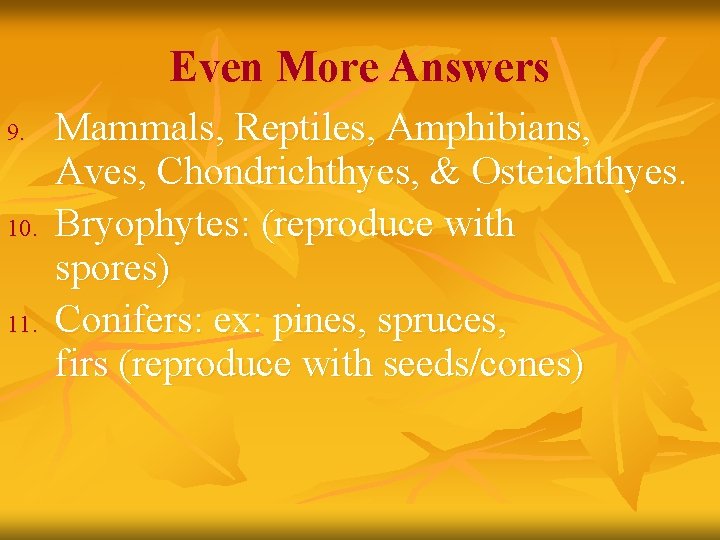 Even More Answers 9. 10. 11. Mammals, Reptiles, Amphibians, Aves, Chondrichthyes, & Osteichthyes. Bryophytes: