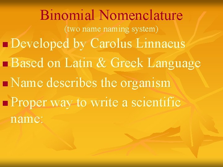 Binomial Nomenclature (two name naming system) Developed by Carolus Linnaeus n Based on Latin