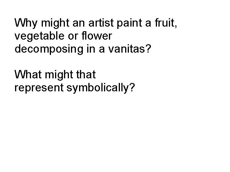 Why might an artist paint a fruit, vegetable or flower decomposing in a vanitas?