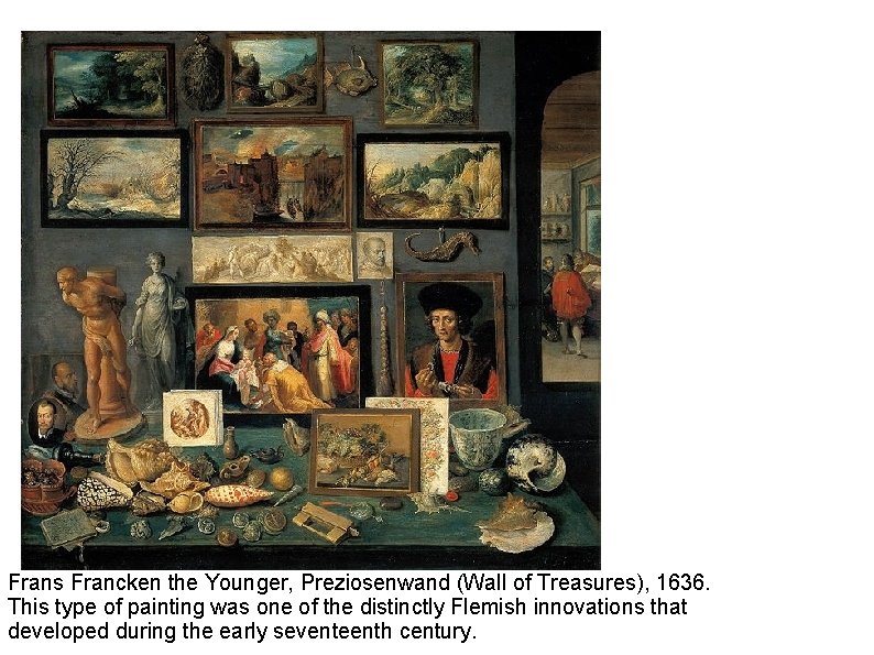 Frans Francken the Younger, Preziosenwand (Wall of Treasures), 1636. This type of painting was
