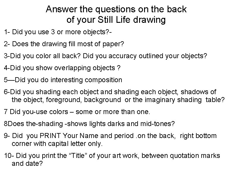 Answer the questions on the back of your Still Life drawing 1 - Did