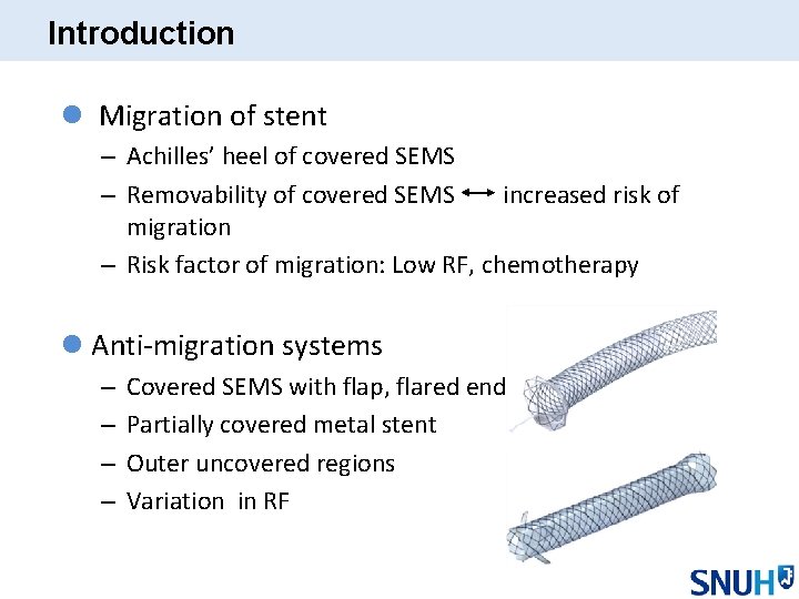 Introduction l Migration of stent – Achilles’ heel of covered SEMS – Removability of