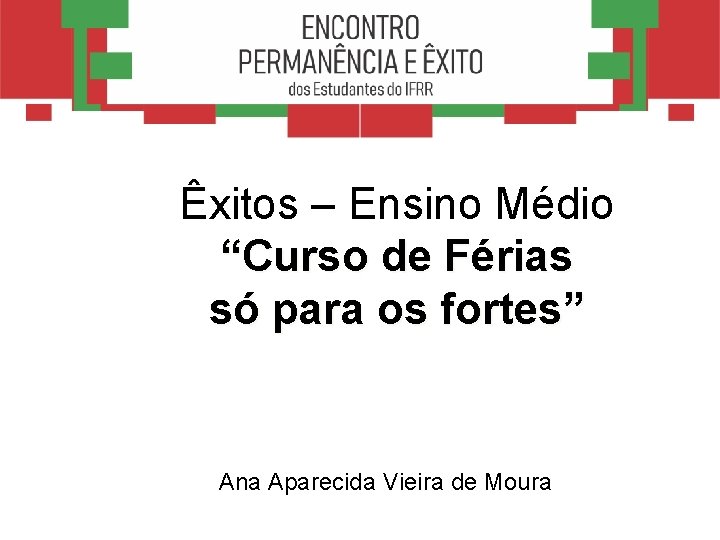 Êxitos – Ensino Médio “Curso de Férias só para os fortes” Ana Aparecida Vieira