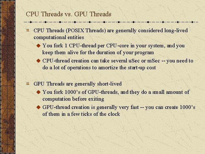 CPU Threads vs. GPU Threads CPU Threads (POSIX Threads) are generally considered long-lived computational