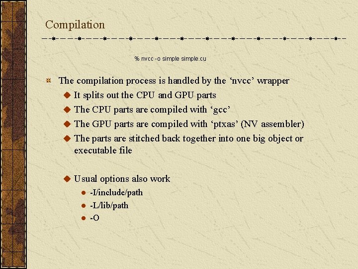 Compilation % nvcc -o simple. cu The compilation process is handled by the ‘nvcc’