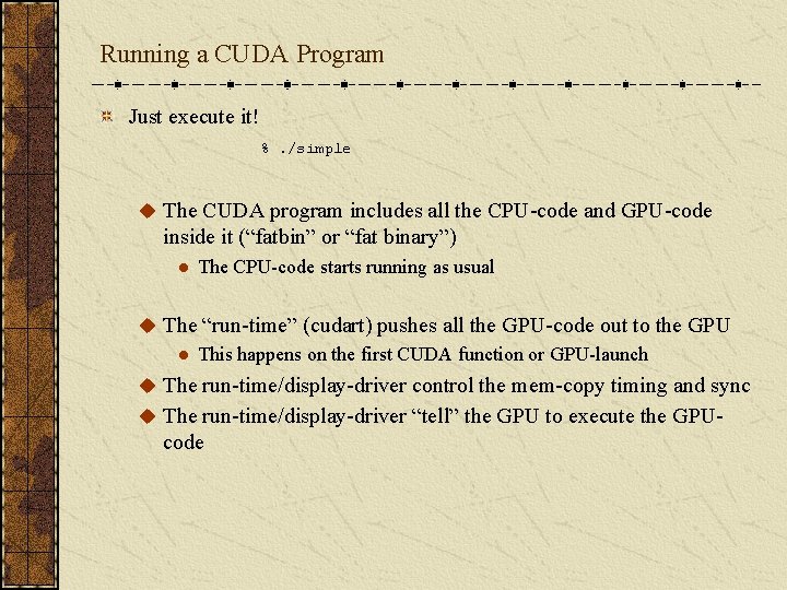 Running a CUDA Program Just execute it! %. /simple u The CUDA program includes