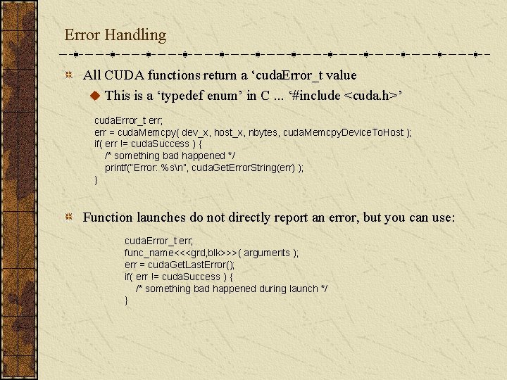 Error Handling All CUDA functions return a ‘cuda. Error_t value u This is a