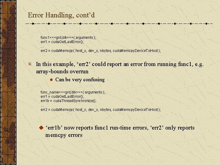 Error Handling, cont’d func 1<<<grd, blk>>>( arguments ); err 1 = cuda. Get. Last.