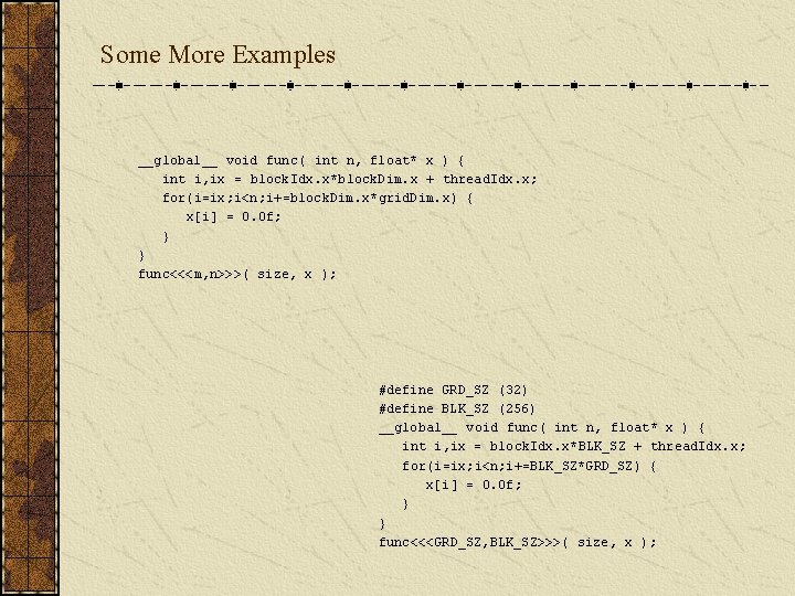 Some More Examples __global__ void func( int n, float* x ) { int i,