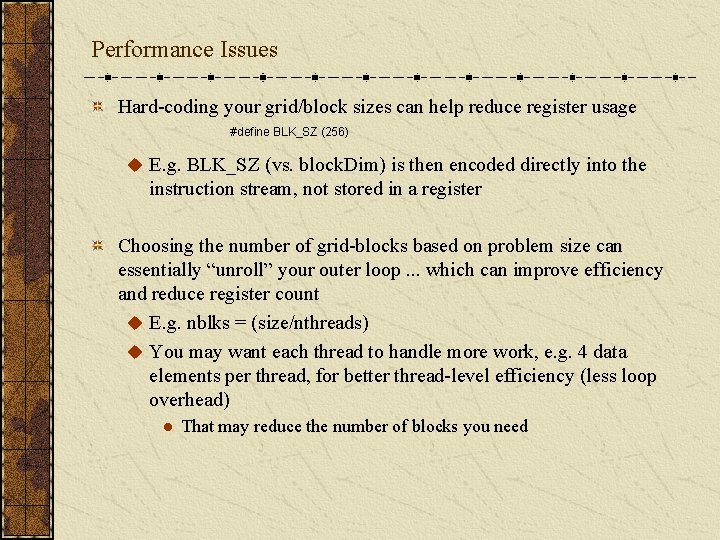 Performance Issues Hard-coding your grid/block sizes can help reduce register usage #define BLK_SZ (256)