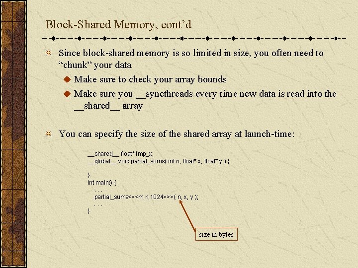 Block-Shared Memory, cont’d Since block-shared memory is so limited in size, you often need