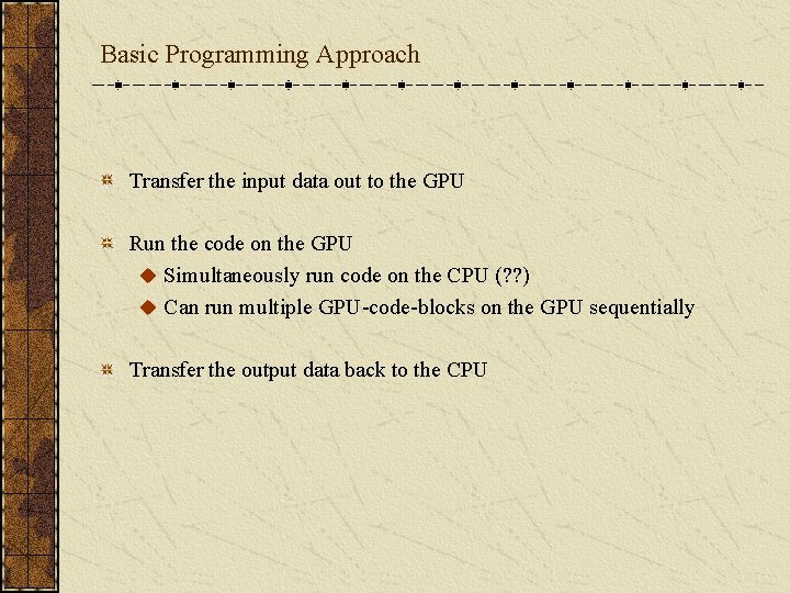 Basic Programming Approach Transfer the input data out to the GPU Run the code