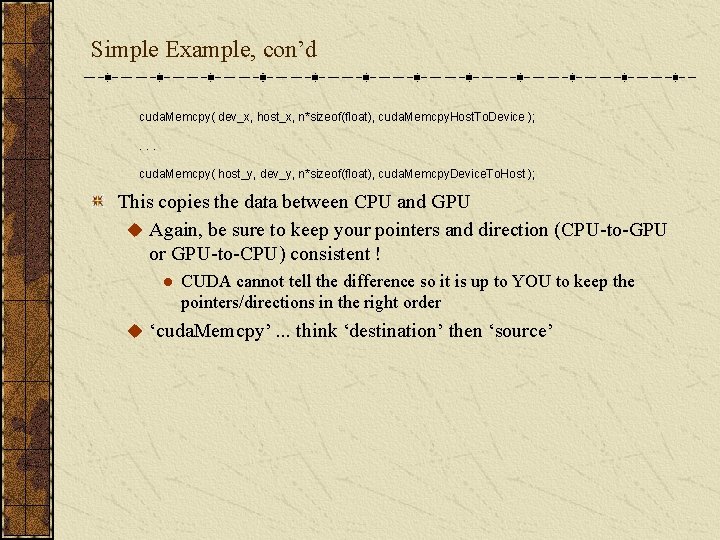 Simple Example, con’d cuda. Memcpy( dev_x, host_x, n*sizeof(float), cuda. Memcpy. Host. To. Device );