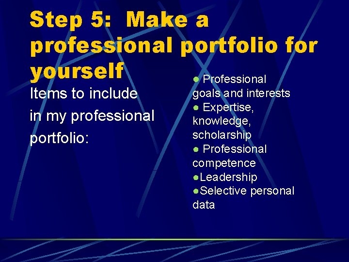 Step 5: Make a professional portfolio for yourself ● Professional Items to include in