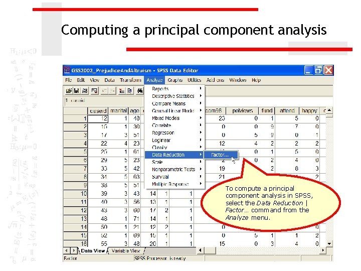 Computing a principal component analysis To compute a principal component analysis in SPSS, select