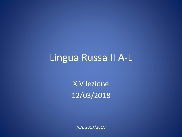 Lingua Russa II A-L XIV lezione 12/03/2018 A. A. 2017/2018 