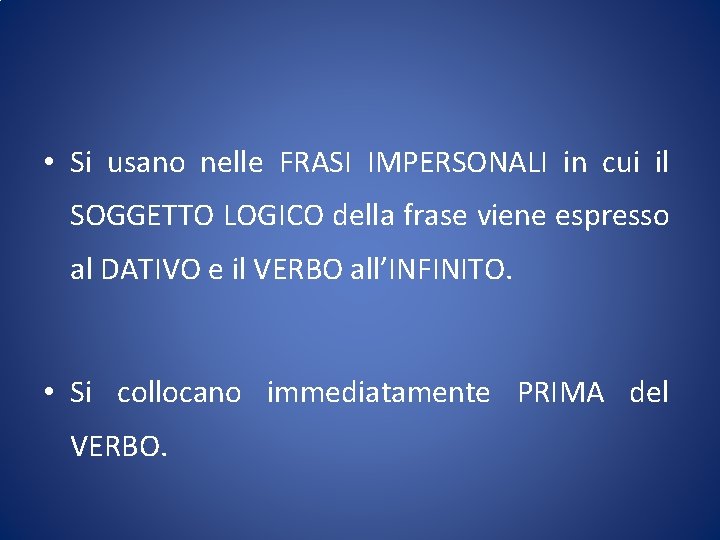  • Si usano nelle FRASI IMPERSONALI in cui il SOGGETTO LOGICO della frase