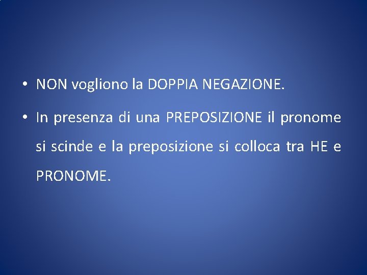  • NON vogliono la DOPPIA NEGAZIONE. • In presenza di una PREPOSIZIONE il