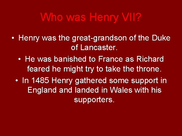 Who was Henry VII? • Henry was the great-grandson of the Duke of Lancaster.
