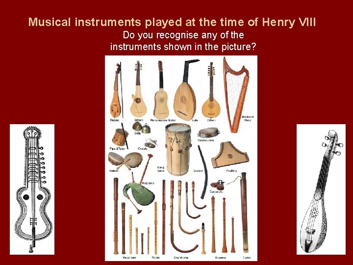 Musical instruments played at the time of Henry VIII Do you recognise any of