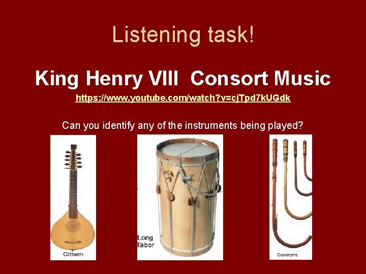 Listening task! King Henry VIII Consort Music https: //www. youtube. com/watch? v=cj. Tpd 7