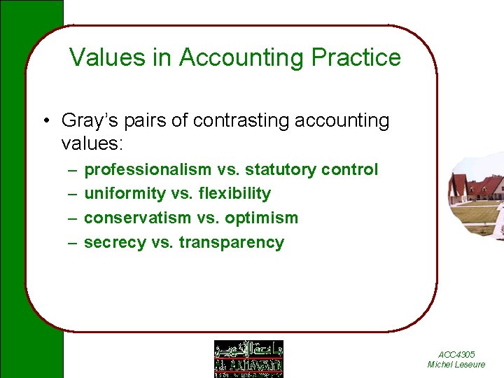 Values in Accounting Practice • Gray’s pairs of contrasting accounting values: – – professionalism