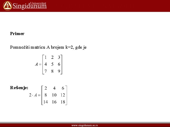 Primer Pomnožiti matricu A brojem k=2, gde je Rešenje: 