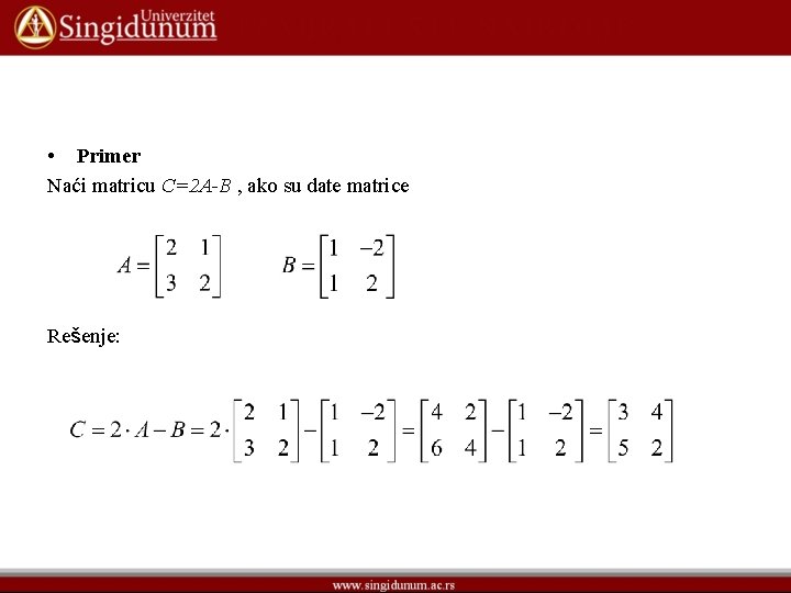 • Primer Naći matricu C=2 A-B , ako su date matrice Rešenje: 