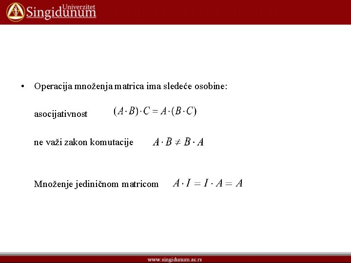 • Operacija množenja matrica ima sledeće osobine: asocijativnost ne važi zakon komutacije Množenje • Operacija množenja matrica ima sledeće osobine: asocijativnost ne važi zakon komutacije Množenje