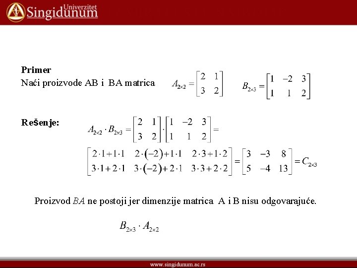 Primer Naći proizvode AB i BA matrica Rešenje: Proizvod BA ne postoji jer dimenzije Primer Naći proizvode AB i BA matrica Rešenje: Proizvod BA ne postoji jer dimenzije