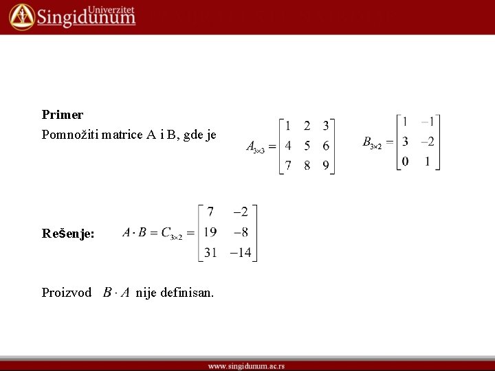 Primer Pomnožiti matrice A i B, gde je Rešenje: Proizvod nije definisan. 