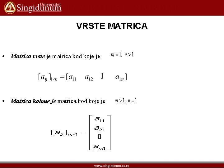 VRSTE MATRICA • Matrica vrste je matrica kod koje je • Matrica kolone je