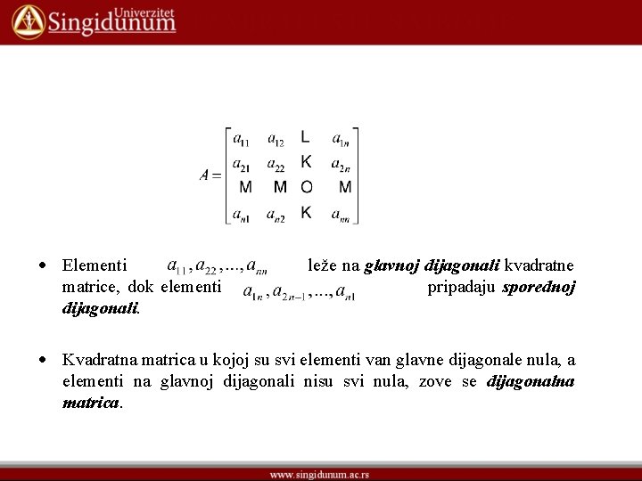  Elementi matrice, dok elementi dijagonali. leže na glavnoj dijagonali kvadratne pripadaju sporednoj Kvadratna