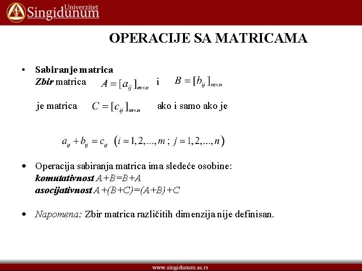 OPERACIJE SA MATRICAMA • Sabiranje matrica Zbir matrica je matrica i ako i samo