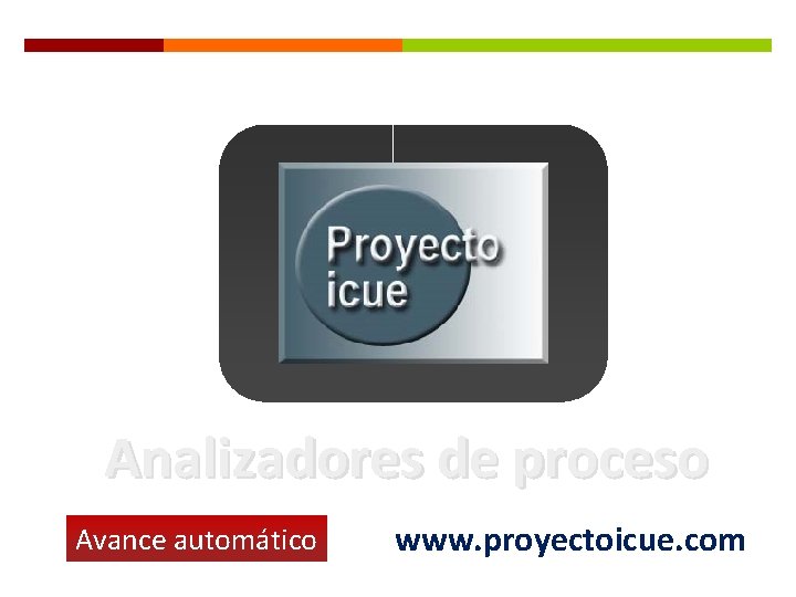 Analizadores de proceso Avance automático www. proyectoicue. com 
