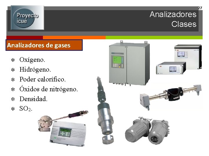 Analizadores Clases Analizadores de gases Oxígeno. Hidrógeno. Poder calorífico. Óxidos de nitrógeno. Densidad. SO