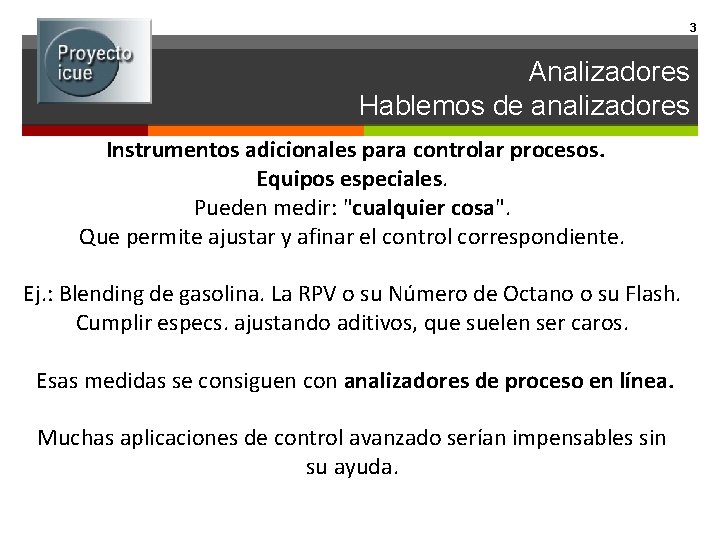 3 Analizadores Hablemos de analizadores Instrumentos adicionales para controlar procesos. Equipos especiales. Pueden medir: