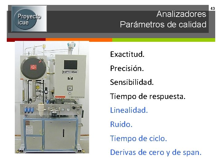 Analizadores Parámetros de calidad Exactitud. Precisión. Sensibilidad. Tiempo de respuesta. Linealidad. Ruido. Tiempo de