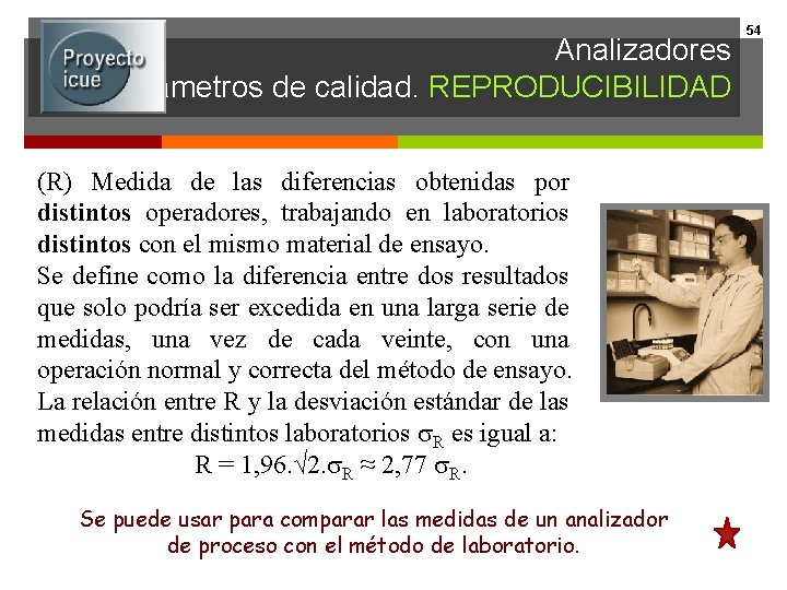 Analizadores Parámetros de calidad. REPRODUCIBILIDAD (R) Medida de las diferencias obtenidas por distintos operadores,