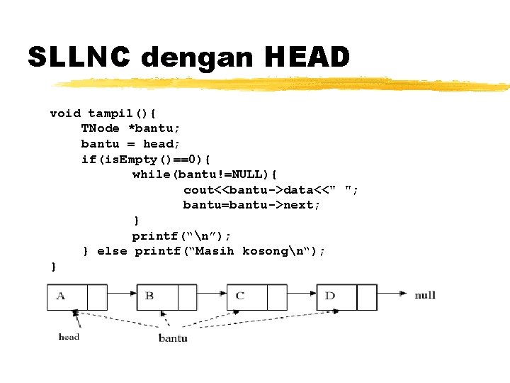 SLLNC dengan HEAD void tampil(){ TNode *bantu; bantu = head; if(is. Empty()==0){ while(bantu!=NULL){ cout<<bantu->data<<"