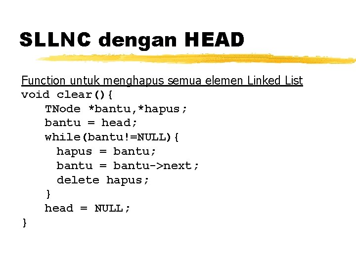 SLLNC dengan HEAD Function untuk menghapus semua elemen Linked List void clear(){ TNode *bantu,