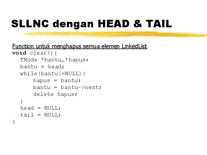 SLLNC dengan HEAD & TAIL Function untuk menghapus semua elemen Linked. List void clear(){