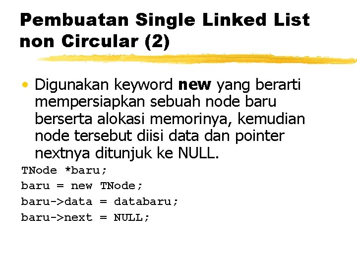 Pembuatan Single Linked List non Circular (2) • Digunakan keyword new yang berarti mempersiapkan